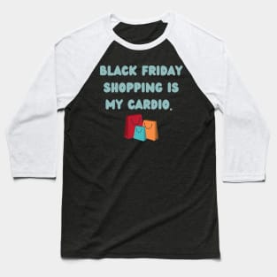 Black Friday shopping is my cardio Baseball T-Shirt